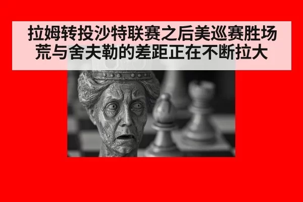 拉姆转投沙特联赛之后美巡赛胜场荒与舍夫勒的差距正在不断拉大